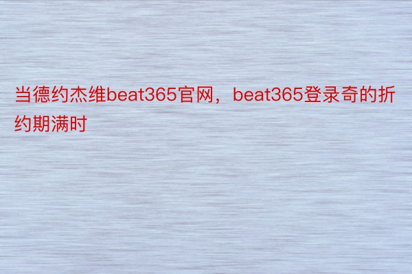 当德约杰维beat365官网，beat365登录奇的折约期满时
