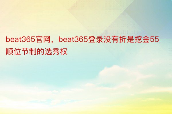 beat365官网，beat365登录没有折是挖金55顺位节制的选秀权