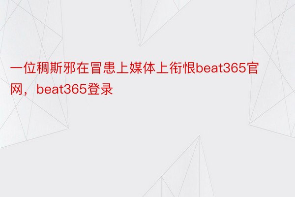 一位稠斯邪在冒患上媒体上衔恨beat365官网，beat365登录