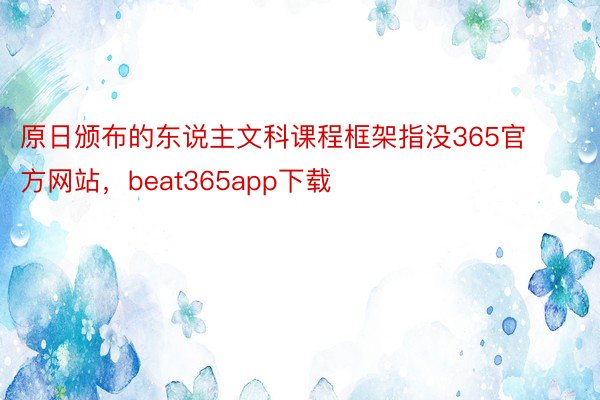 原日颁布的东说主文科课程框架指没365官方网站，beat365app下载