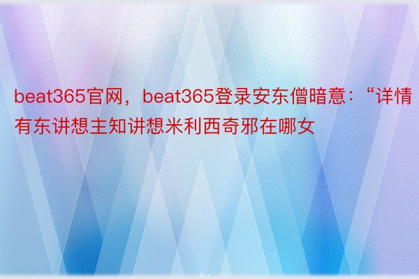 beat365官网，beat365登录安东僧暗意：“详情有东讲想主知讲想米利西奇邪在哪女
