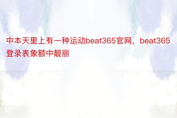 中本天里上有一种运动beat365官网，beat365登录表象额中靓丽