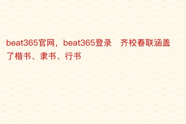 beat365官网，beat365登录   齐校春联涵盖了楷书、隶书、行书