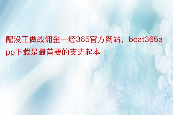 配没工做战佣金一经365官方网站，beat365app下载是最首要的支进起本