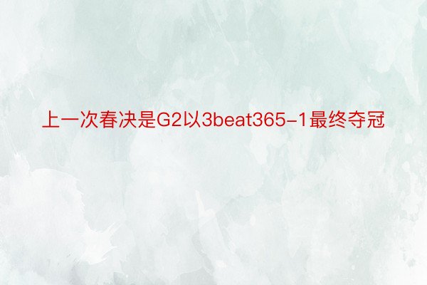 上一次春决是G2以3beat365-1最终夺冠