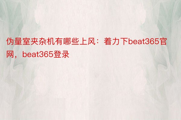 伪量室夹杂机有哪些上风：着力下beat365官网，beat365登录